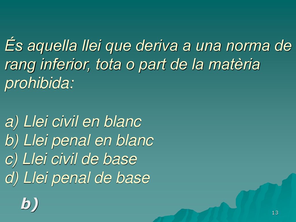 És aquella llei que deriva a una norma de rang inferior, tota o part de la matèria prohibida: a) Llei civil en blanc b) Llei penal en blanc c) Llei civil de base d) Llei penal de base