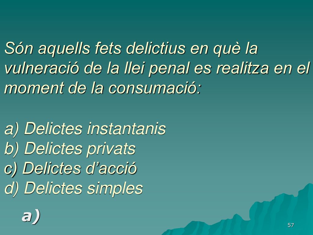 Són aquells fets delictius en què la vulneració de la llei penal es realitza en el moment de la consumació: a) Delictes instantanis b) Delictes privats c) Delictes d’acció d) Delictes simples