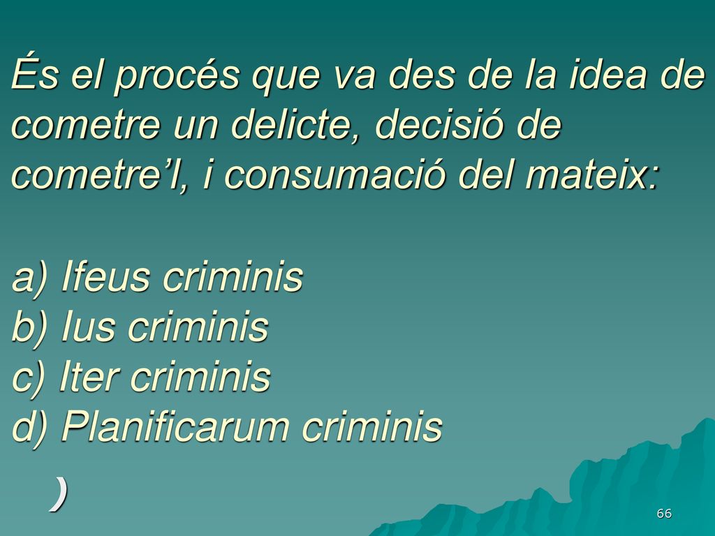 És el procés que va des de la idea de cometre un delicte, decisió de cometre’l, i consumació del mateix: a) Ifeus criminis b) Ius criminis c) Iter criminis d) Planificarum criminis