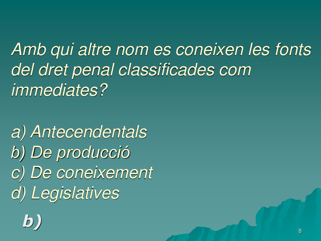 Amb qui altre nom es coneixen les fonts del dret penal classificades com immediates a) Antecendentals b) De producció c) De coneixement d) Legislatives