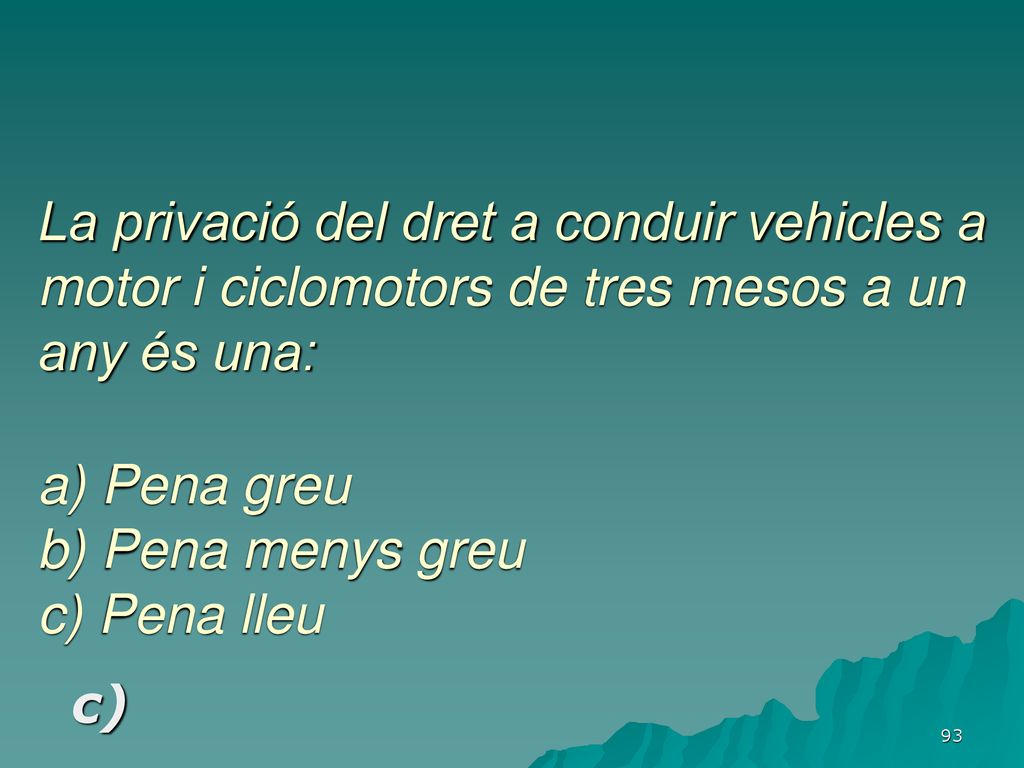 La privació del dret a conduir vehicles a motor i ciclomotors de tres mesos a un any és una: a) Pena greu b) Pena menys greu c) Pena lleu