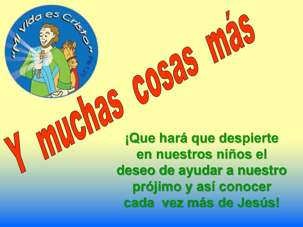 Y muchas cosas más ¡Que hará que despierte en nuestros niños el deseo de ayudar a nuestro prójimo y así conocer cada vez más de Jesús!