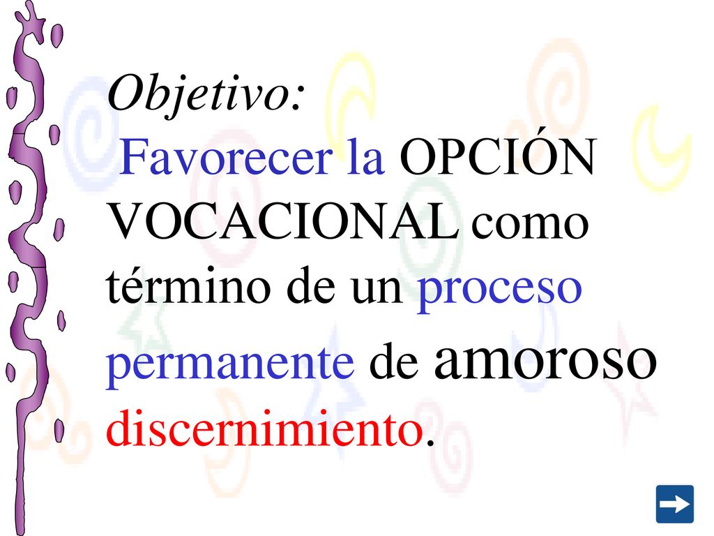 Objetivo: Favorecer la OPCIÓN VOCACIONAL como término de un proceso permanente de amoroso discernimiento.