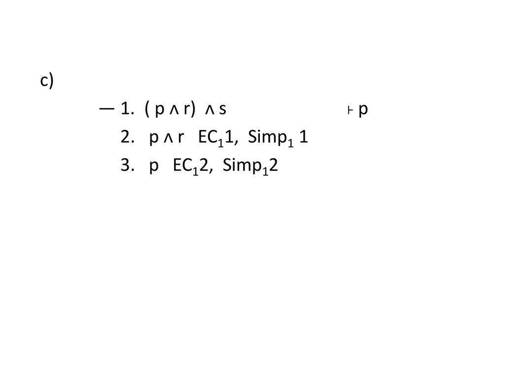 c) ― 1. ( p ᴧ r) ᴧ s ˫ p 2. p ᴧ r EC11, Simp p EC12, Simp12