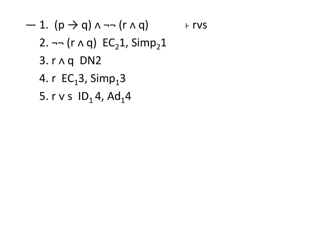 ― 1. (p → q) ᴧ ¬¬ (r ᴧ q) ˫ rvs 2. ¬¬ (r ᴧ q) EC21, Simp21 3
