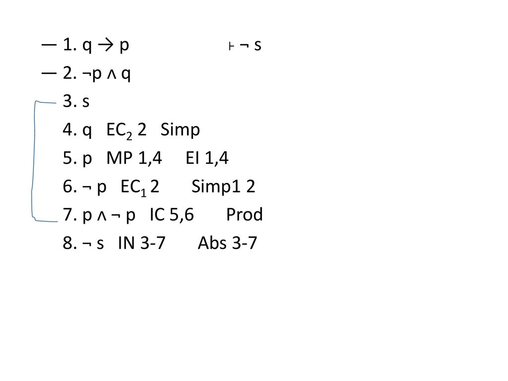 ― 1. q → p ˫ ¬ s ― 2. ¬p ᴧ q 3. s 4. q EC2 2 Simp 5. p MP 1,4 EI 1,4 6