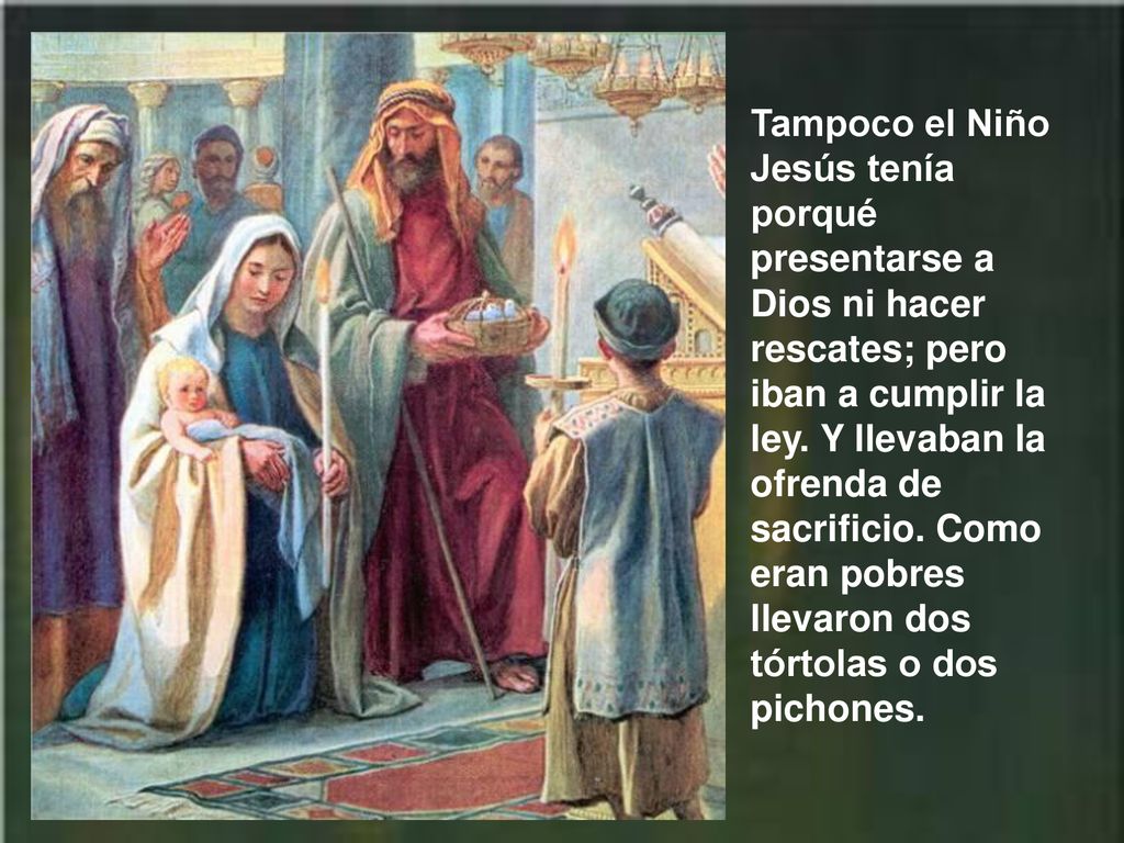 Tampoco el Niño Jesús tenía porqué presentarse a Dios ni hacer rescates; pero iban a cumplir la ley.