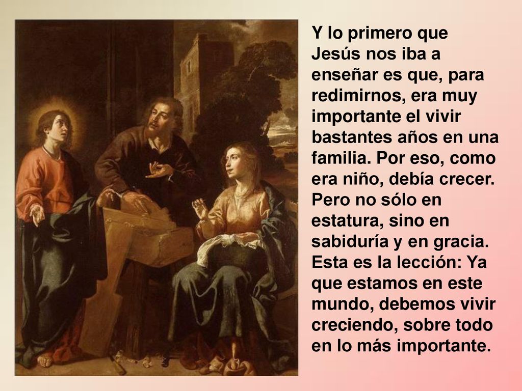 Y lo primero que Jesús nos iba a enseñar es que, para redimirnos, era muy importante el vivir bastantes años en una familia.