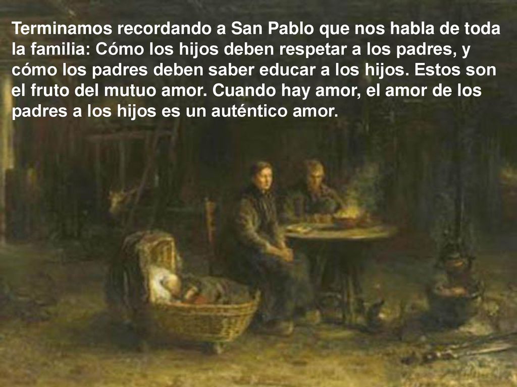 Terminamos recordando a San Pablo que nos habla de toda la familia: Cómo los hijos deben respetar a los padres, y cómo los padres deben saber educar a los hijos.