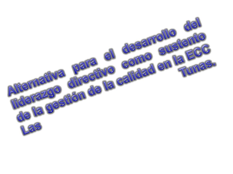 Alternativa para el desarrollo del liderazgo directivo como sustento de la gestión de la calidad en la ECC Las Tunas.
