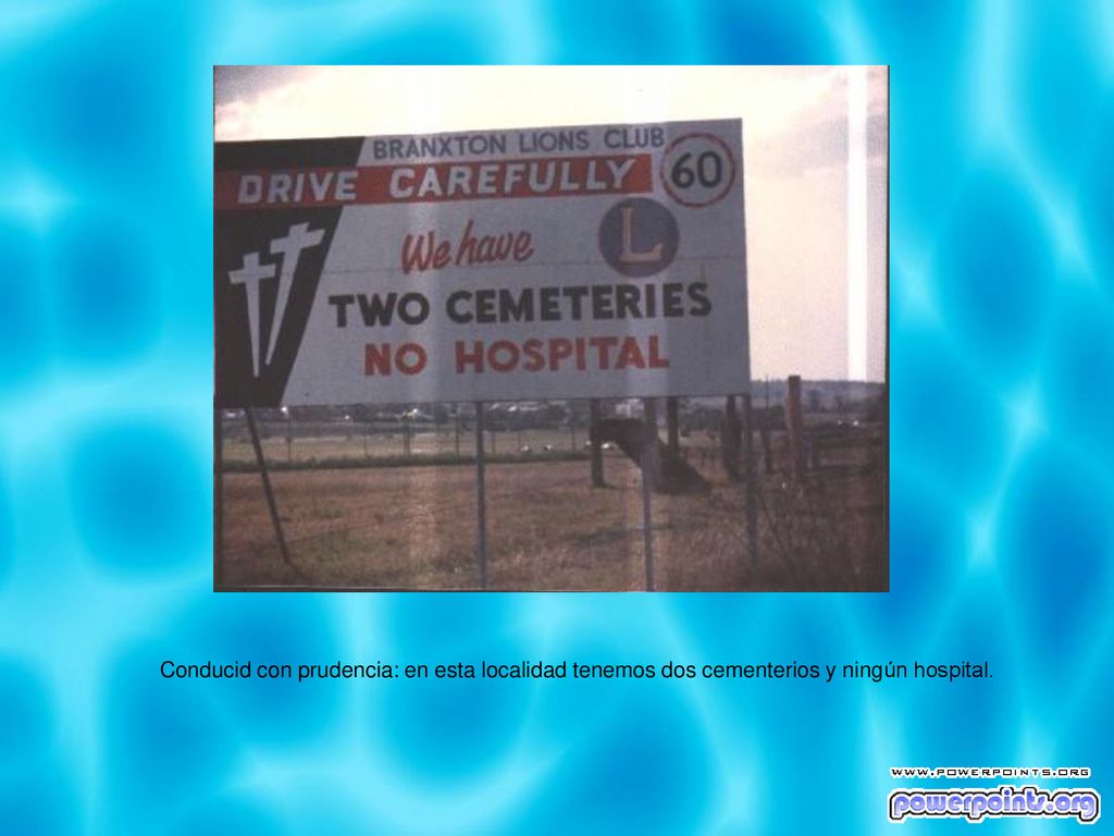 Conducid con prudencia: en esta localidad tenemos dos cementerios y ningún hospital.