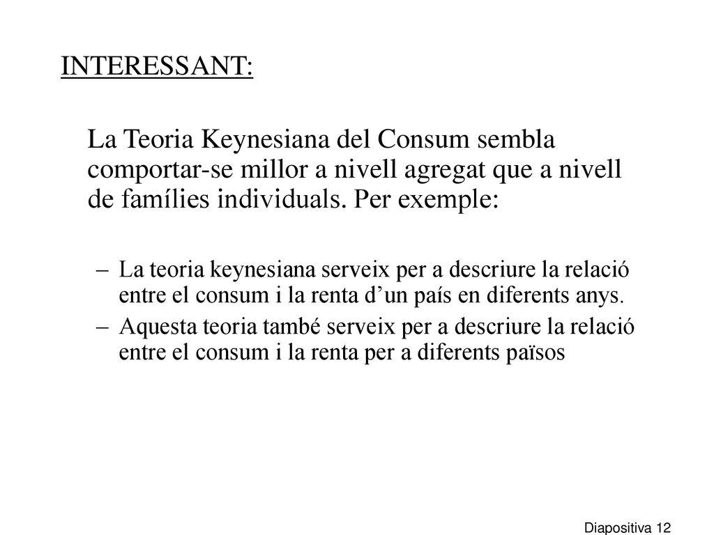 INTERESSANT: La Teoria Keynesiana del Consum sembla comportar-se millor a nivell agregat que a nivell de famílies individuals. Per exemple: