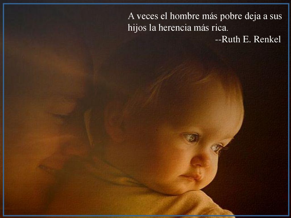 A veces el hombre más pobre deja a sus hijos la herencia más rica