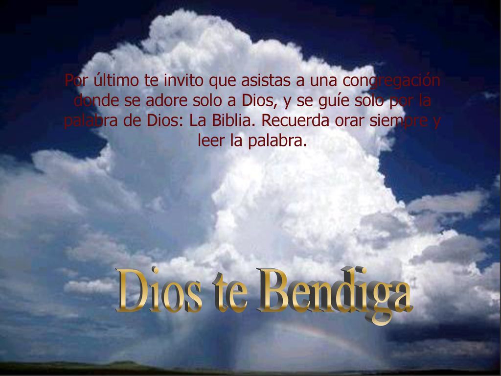 Por último te invito que asistas a una congregación donde se adore solo a Dios, y se guíe solo por la palabra de Dios: La Biblia. Recuerda orar siempre y leer la palabra.