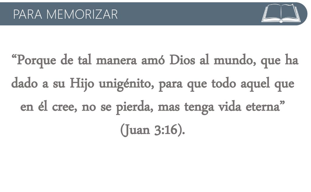 Porque de tal manera amó Dios al mundo, que ha dado a su Hijo unigénito, para que todo aquel que en él cree, no se pierda, mas tenga vida eterna (Juan 3:16).