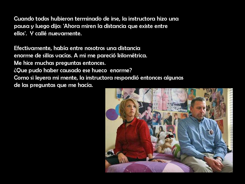 Cuando todos hubieron terminado de irse, la instructora hizo una pausa y luego dijo: Ahora miren la distancia que existe entre ellos . Y callé nuevamente. Efectivamente, había entre nosotros una distancia enorme de sillas vacías. A mi me pareció kilométrica. Me hice muchas preguntas entonces.