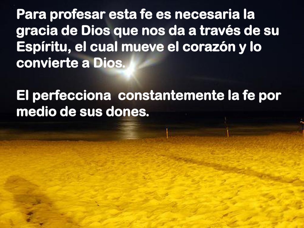 Para profesar esta fe es necesaria la gracia de Dios que nos da a través de su Espíritu, el cual mueve el corazón y lo convierte a Dios.