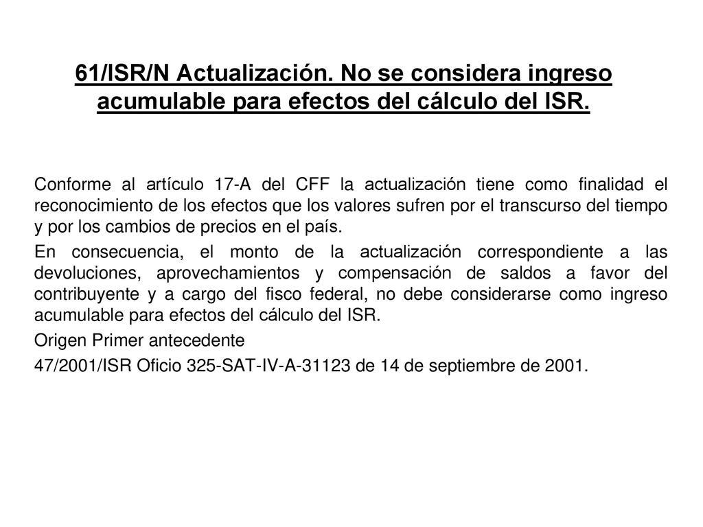 61/ISR/N Actualización. No se considera ingreso acumulable para efectos del cálculo del ISR.