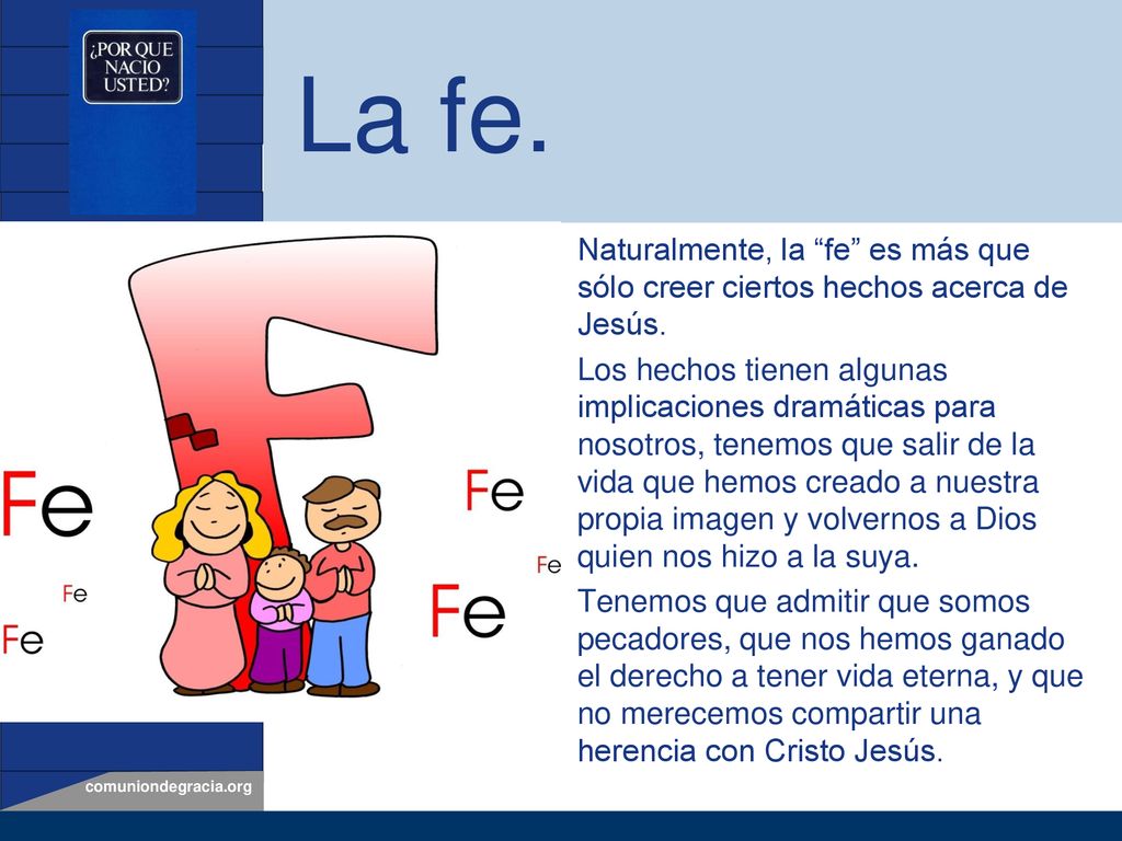 La fe. Naturalmente, la fe es más que sólo creer ciertos hechos acerca de Jesús.