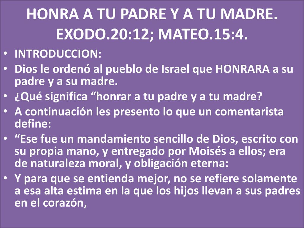 HONRA A TU PADRE Y A TU MADRE. EXODO.20:12; MATEO.15:4.