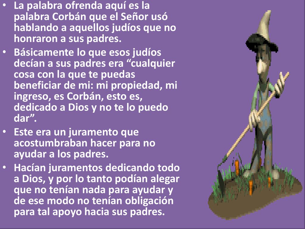 La palabra ofrenda aquí es la palabra Corbán que el Señor usó hablando a aquellos judíos que no honraron a sus padres.