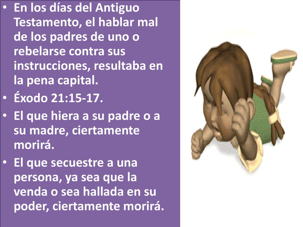 En los días del Antiguo Testamento, el hablar mal de los padres de uno o rebelarse contra sus instrucciones, resultaba en la pena capital.