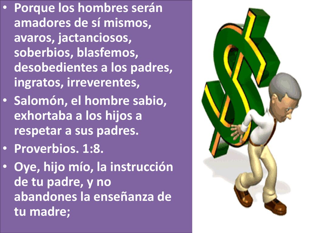 Porque los hombres serán amadores de sí mismos, avaros, jactanciosos, soberbios, blasfemos, desobedientes a los padres, ingratos, irreverentes,