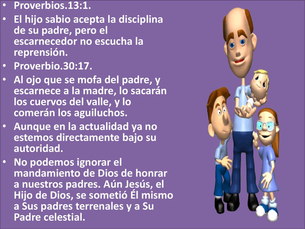 Proverbios.13:1. El hijo sabio acepta la disciplina de su padre, pero el escarnecedor no escucha la reprensión.