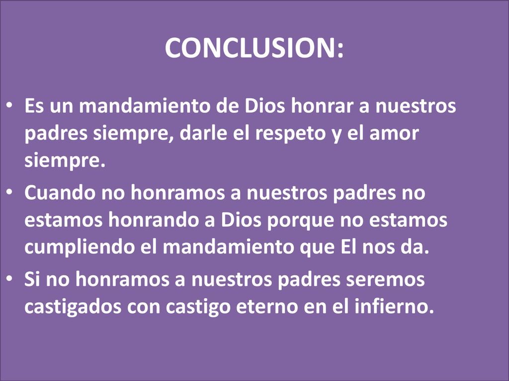 CONCLUSION: Es un mandamiento de Dios honrar a nuestros padres siempre, darle el respeto y el amor siempre.