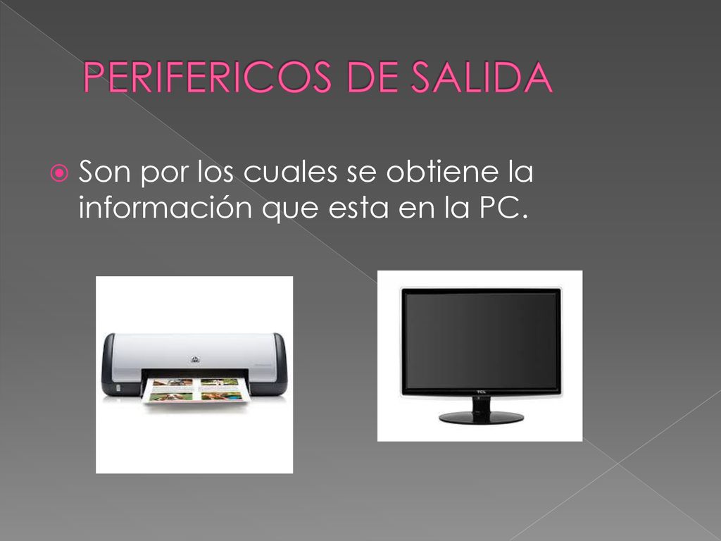 PERIFERICOS DE SALIDA Son por los cuales se obtiene la información que esta en la PC.