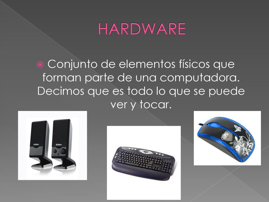 HARDWARE Conjunto de elementos físicos que forman parte de una computadora.