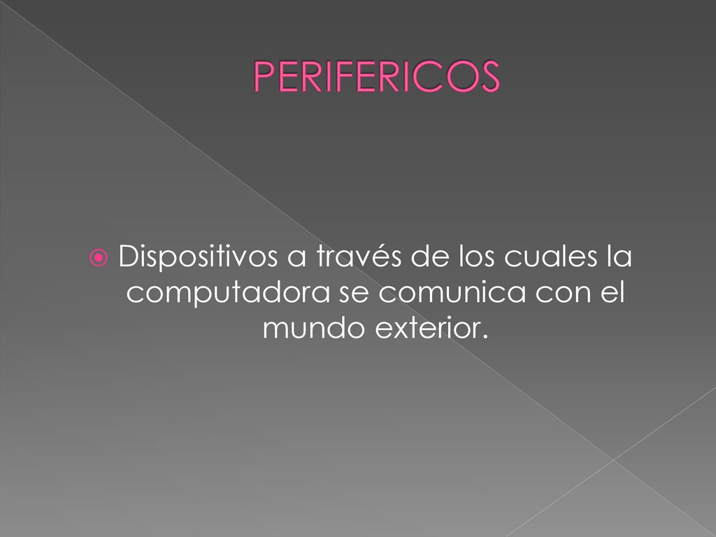 PERIFERICOS Dispositivos a través de los cuales la computadora se comunica con el mundo exterior.