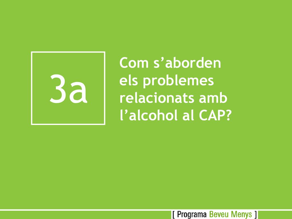 3a Com s’aborden els problemes relacionats amb l’alcohol al CAP