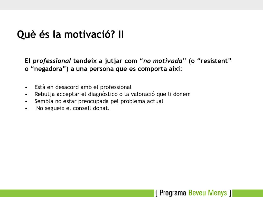 Què és la motivació II El professional tendeix a jutjar com no motivada (o resistent o negadora ) a una persona que es comporta així: