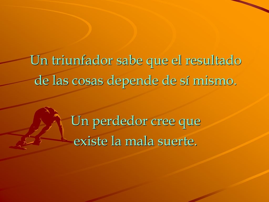 Un triunfador sabe que el resultado de las cosas depende de sí mismo.