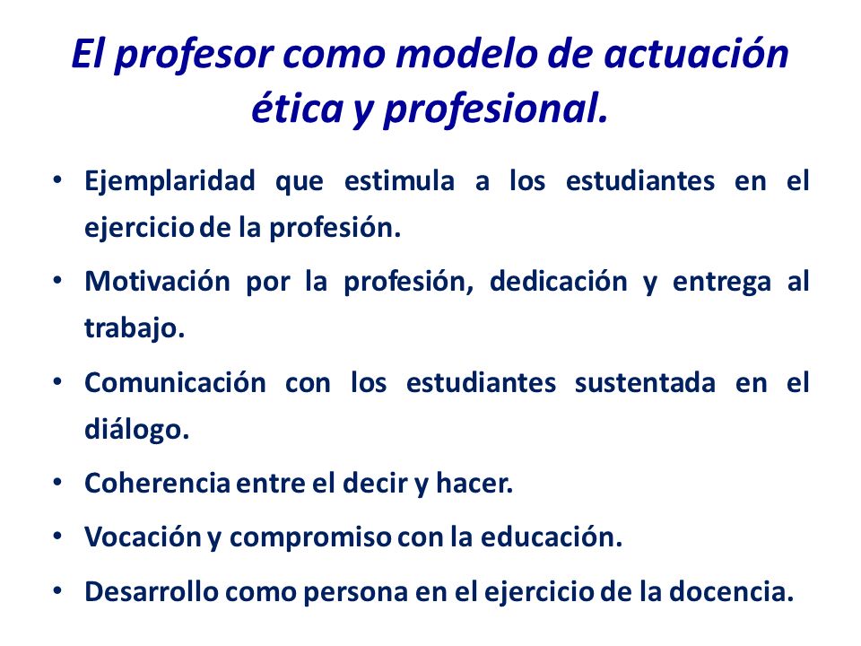 El profesor como modelo de actuación ética y profesional.