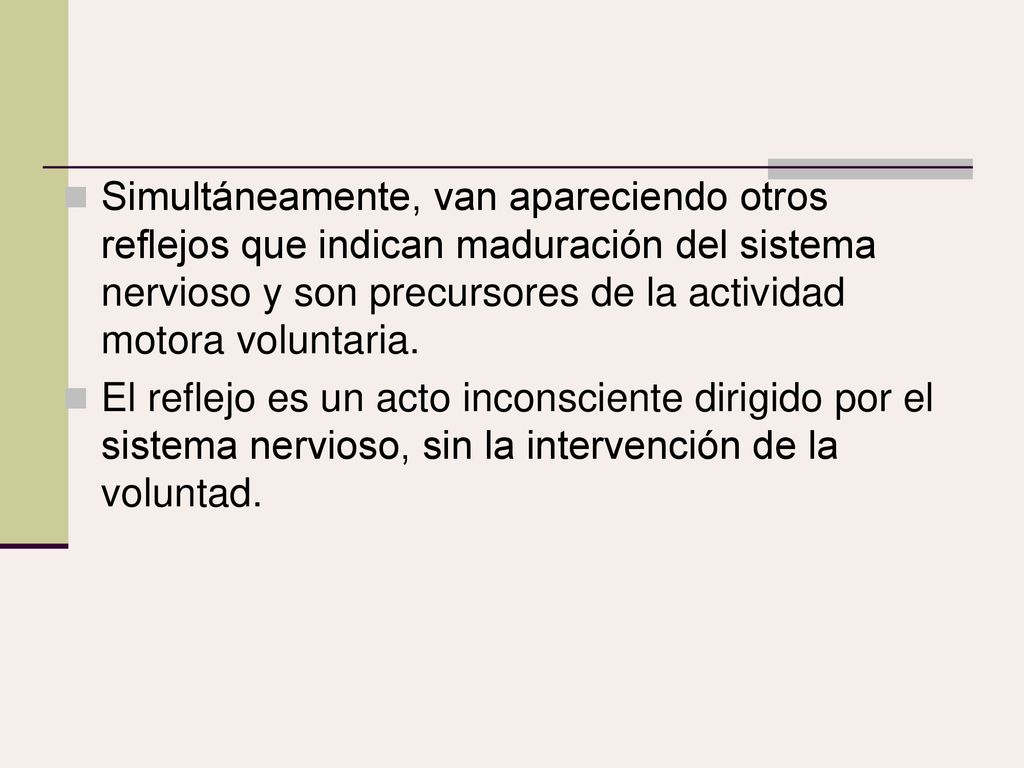Simultáneamente, van apareciendo otros reflejos que indican maduración del sistema nervioso y son precursores de la actividad motora voluntaria.