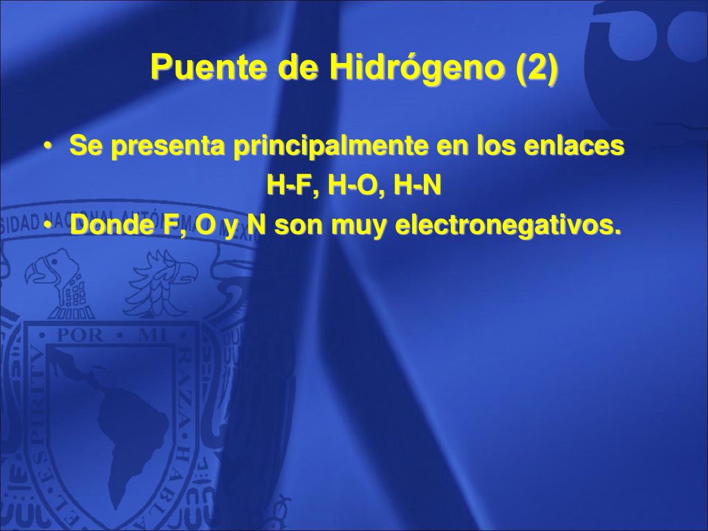 Puente de Hidrógeno (2) Se presenta principalmente en los enlaces