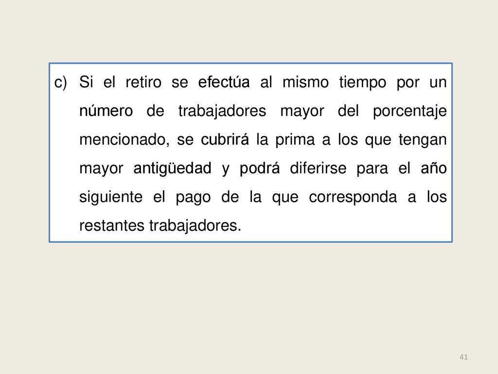 Si el retiro se efectúa al mismo tiempo por un número de trabajadores mayor del porcentaje mencionado, se cubrirá la prima a los que tengan mayor antigüedad y podrá diferirse para el año siguiente el pago de la que corresponda a los restantes trabajadores.