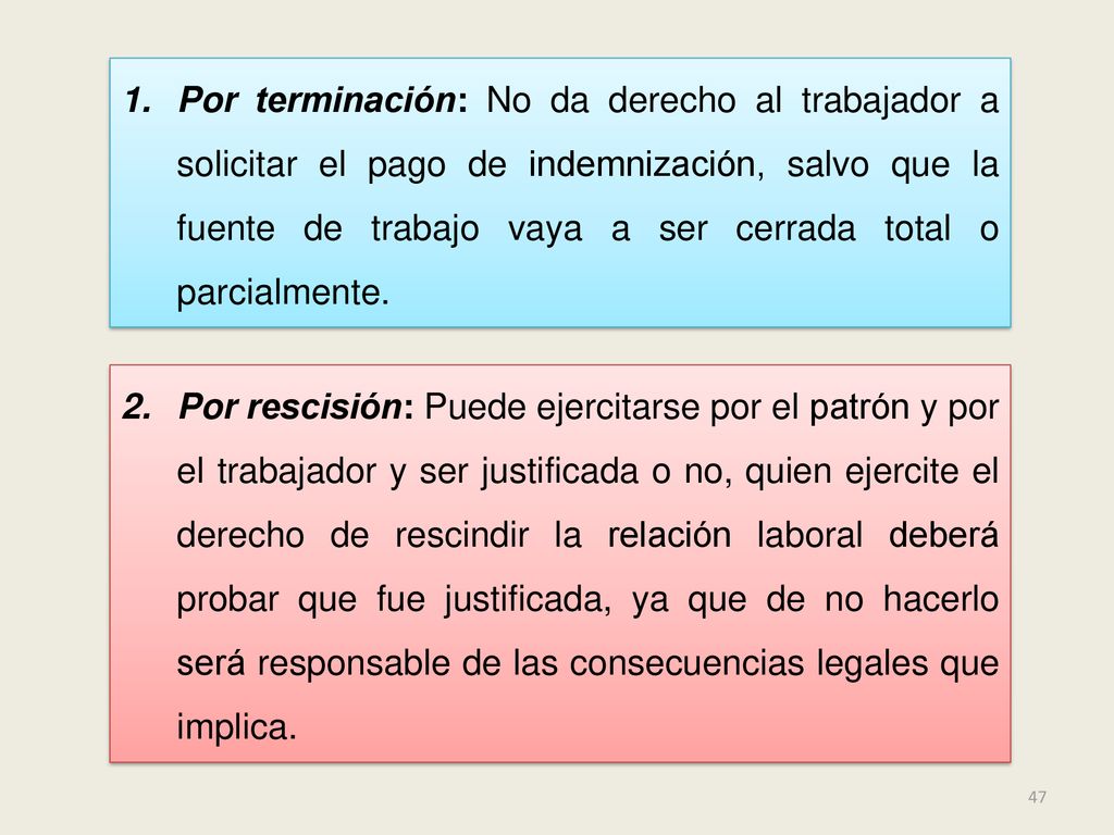 Por terminación: No da derecho al trabajador a solicitar el pago de indemnización, salvo que la fuente de trabajo vaya a ser cerrada total o parcialmente.