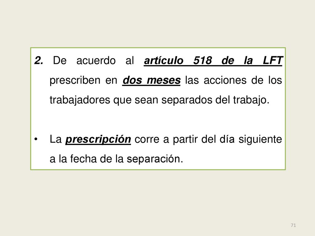 2. De acuerdo al artículo 518 de la LFT prescriben en dos meses las acciones de los trabajadores que sean separados del trabajo.