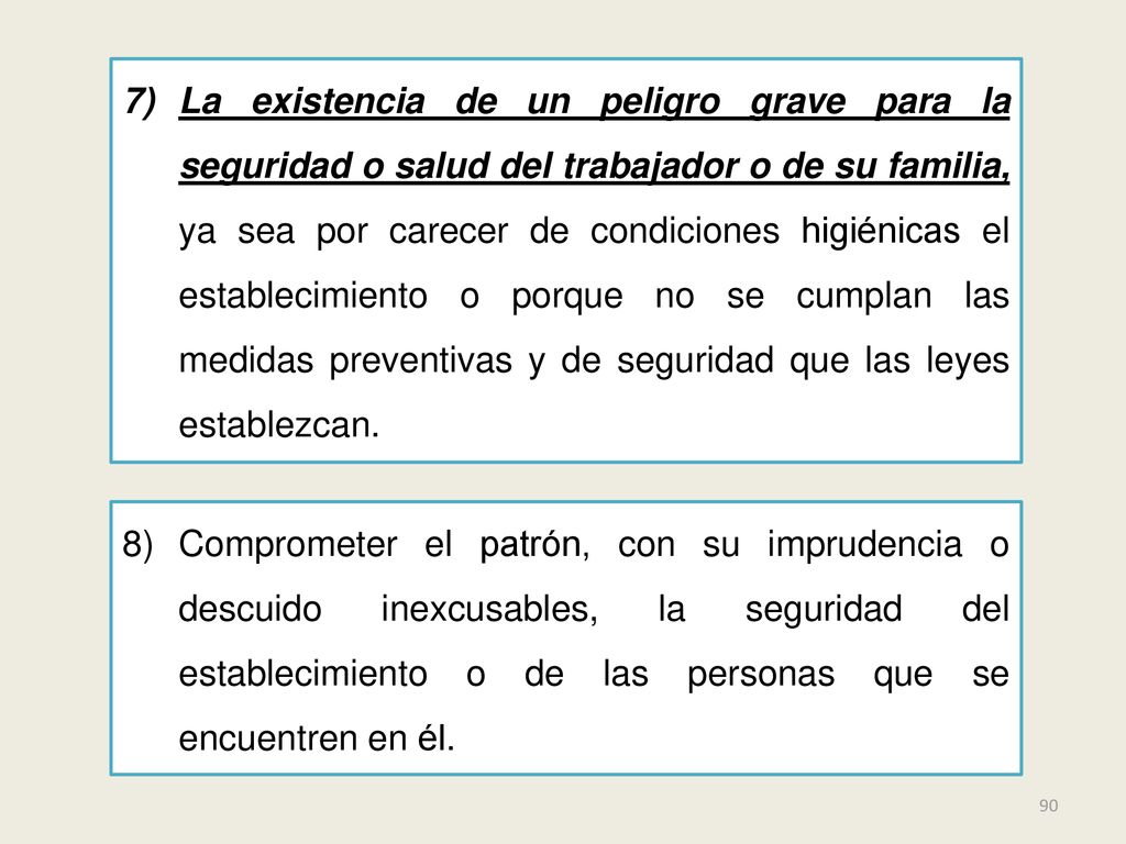 La existencia de un peligro grave para la seguridad o salud del trabajador o de su familia, ya sea por carecer de condiciones higiénicas el establecimiento o porque no se cumplan las medidas preventivas y de seguridad que las leyes establezcan.
