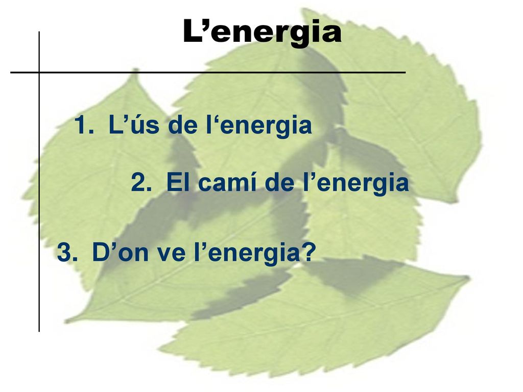 L’energia L’ús de l‘energia El camí de l’energia D’on ve l’energia