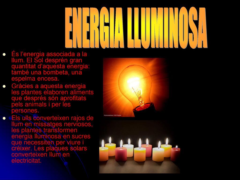 ENERGIA LLUMINOSA És l’energia associada a la llum. El Sol desprèn gran quantitat d’aquesta energia: també una bombeta, una espelma encesa.
