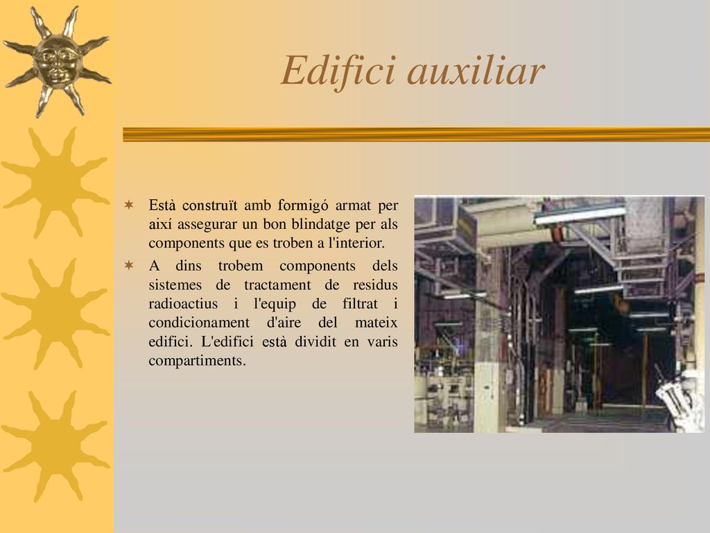 Edifici auxiliar Està construït amb formigó armat per així assegurar un bon blindatge per als components que es troben a l interior.