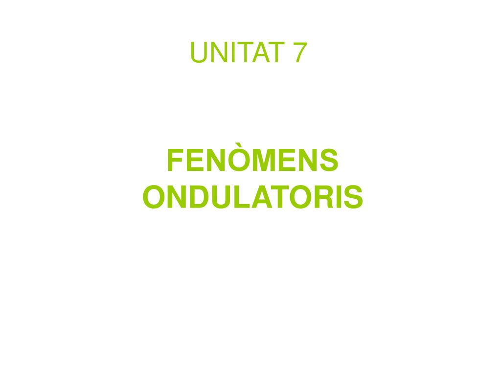 UNITAT 7 FENÒMENS ONDULATORIS
