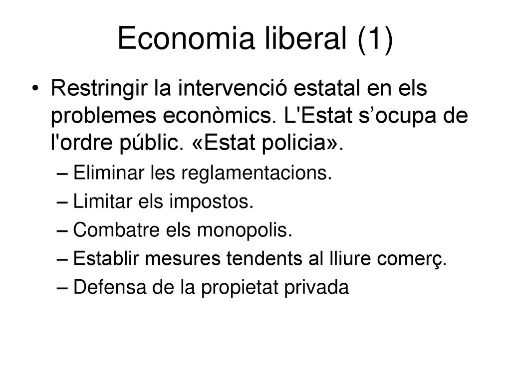 Economia liberal (1) Restringir la intervenció estatal en els problemes econòmics. L Estat s’ocupa de l ordre públic. «Estat policia».