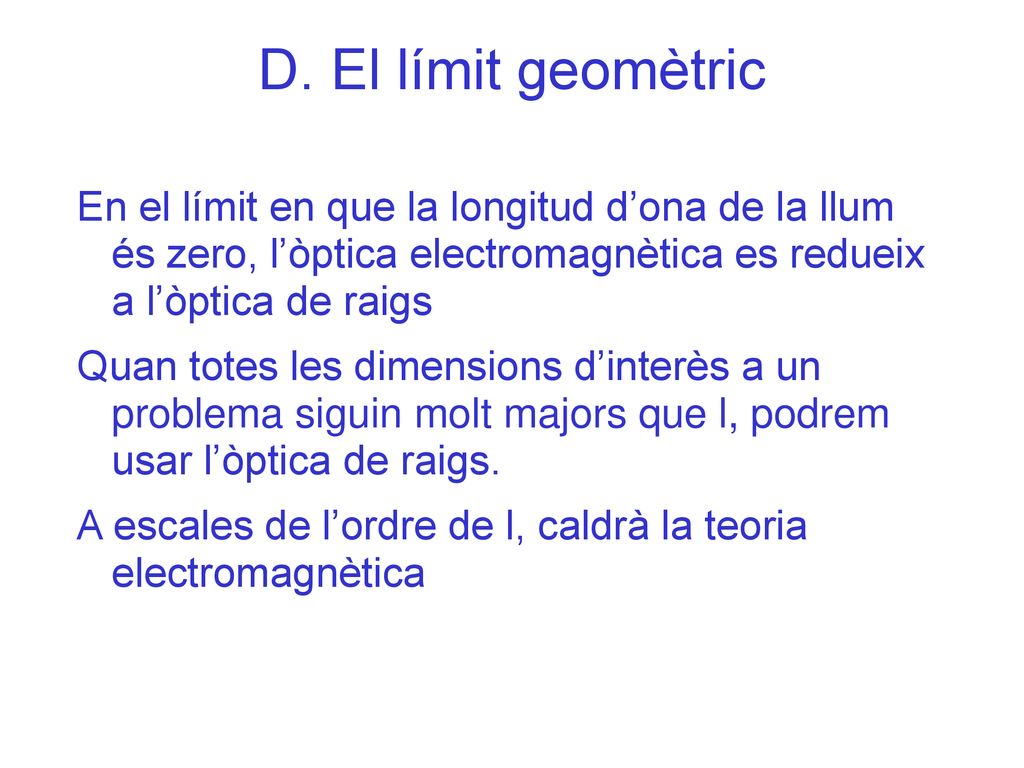 D. El límit geomètric En el límit en que la longitud d’ona de la llum és zero, l’òptica electromagnètica es redueix a l’òptica de raigs.