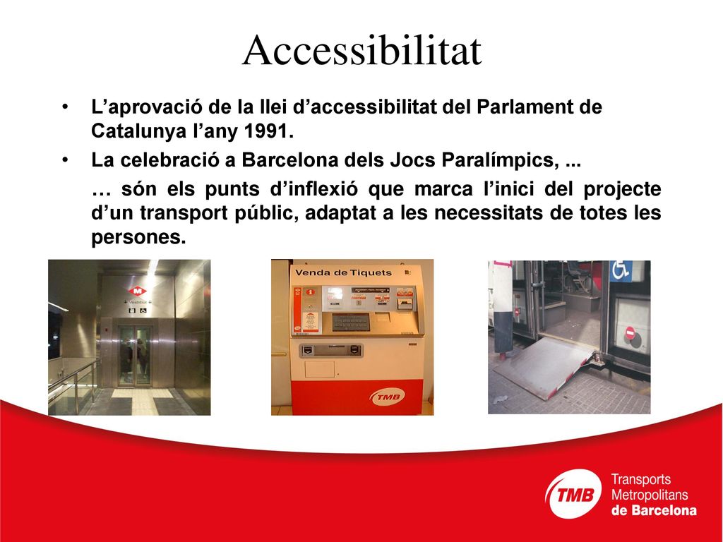 Accessibilitat L’aprovació de la llei d’accessibilitat del Parlament de Catalunya l’any La celebració a Barcelona dels Jocs Paralímpics, ...