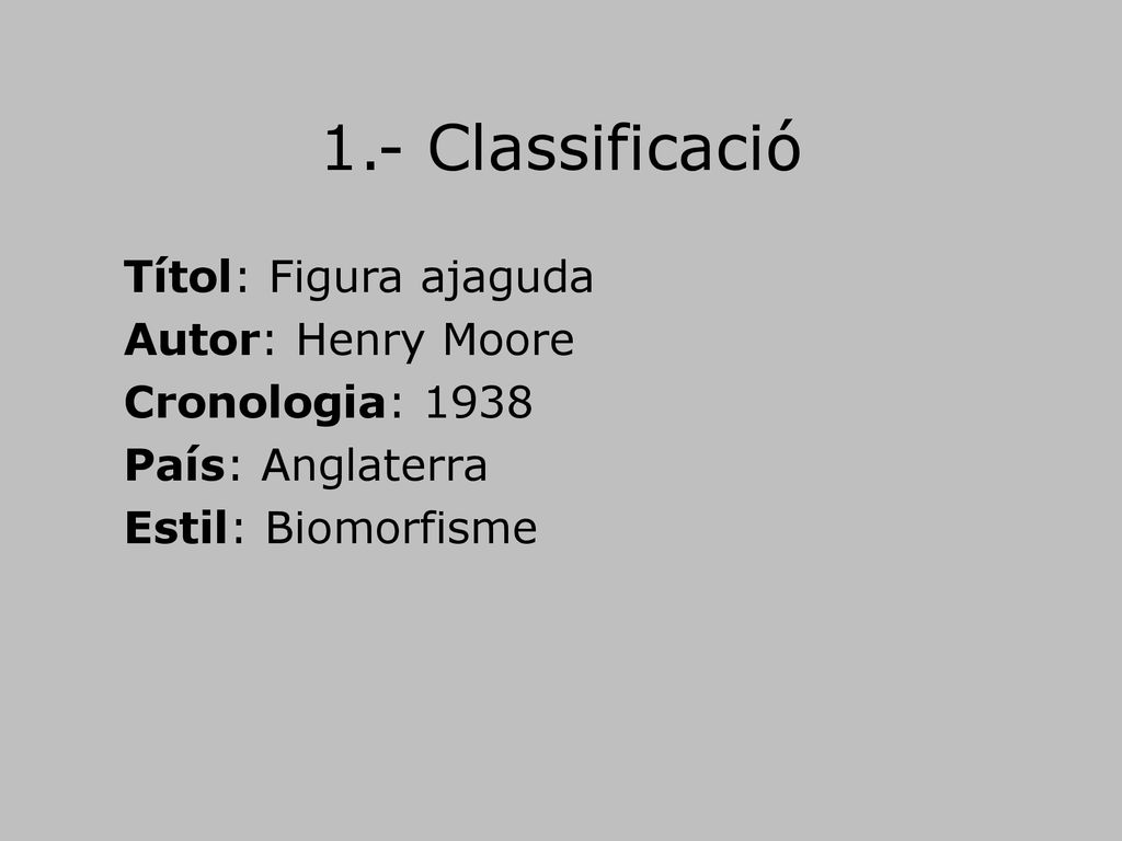 1.- Classificació Autor: Henry Moore Cronologia: 1938 País: Anglaterra